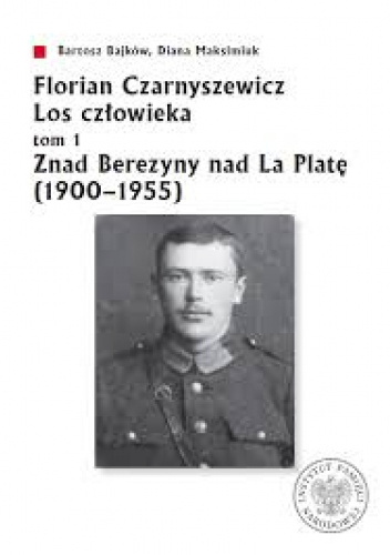 Florian Czarnyszewicz. Los człowieka. Tom 1. Znad Berezyny nad La Płatę (1900-1955)