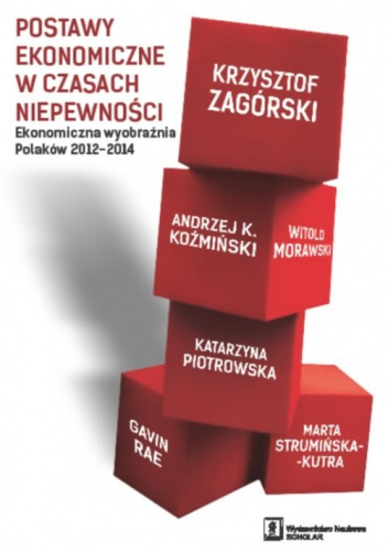 Postawy ekonomiczne w czasach niepewności Ekonomiczna wyobraźnia Polaków 2012-2014
