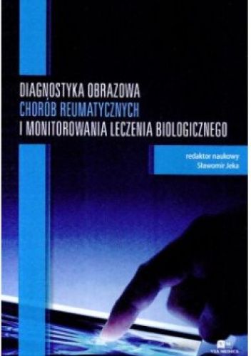 Diagnostyka obrazowa chorób reumatycznych i monitorowania leczenia biologicznego. Tom 1