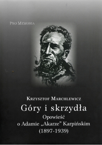 Góry i skrzydła : opowieść o Adamie "Akarze" Karpińskim (1897-1939)