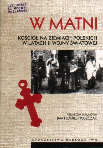 W matni. Kościół na ziemiach polskich w latach II wojny światowej