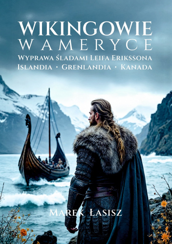 Wikingowie w Ameryce. Wyprawa śladami Leifa Erikssona. Islandia, Grenlandia, Kanada