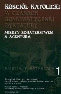 Kościół katolicki w czasach komunistycznej dyktatury. Między bohaterstwem a agen