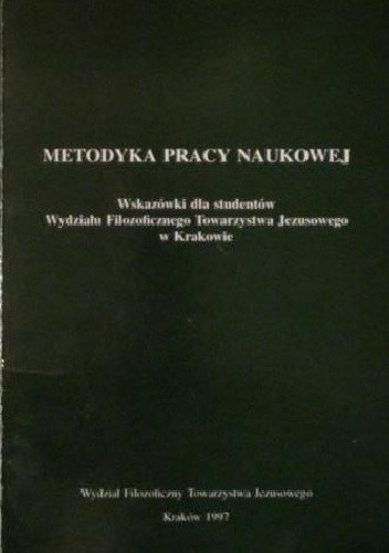 Metodyka pracy naukowej. Wskazówki dla studentów Wydziału Filozoficznego Towarzystwa Jezusowego w Krakowie