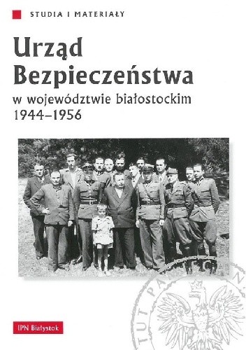 Urząd Bezpieczeństwa w województwie białostockim 1944-1956