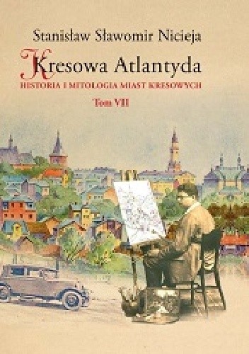 Kresowa Atlantyda. Historia i mitologia miast kresowych. Tom VII