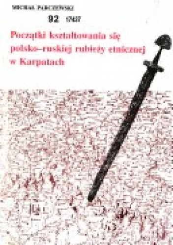 Początki kształtowania się polsko-ruskiej rubieży etnicznej w Karpatach. U źródeł rozpadu Słowiańszczyzny na odłam wschodni i zachodni