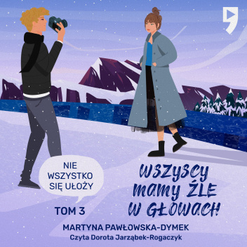 Wszyscy mamy źle w głowach. Nie wszystko się ułoży. Tom 3
