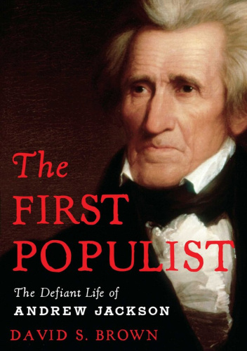 The First Populist: The Defiant Life of Andrew Jackson