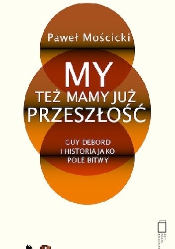 My też mamy już przeszłość Guy Debord i historia jako pole bitwy