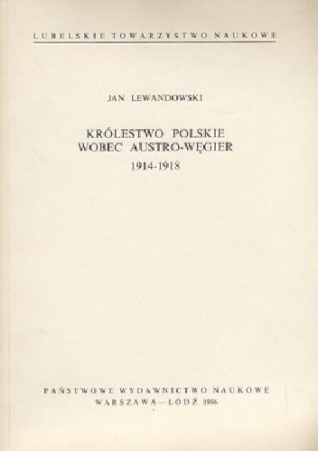 Królestwo Polskie wobec Austro-Węgier. 1914-1918