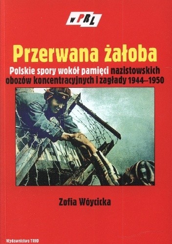 Przerwana żałoba. Polskie spory wokół pamięci nazistowskich obozów koncentracyjnych i zagłady 1944–1950