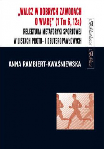 "Walcz w dobrych zawodach o wiarę" (1 Tm 6, 12a). Relektura metaforyki sportowej w listach proto- i deuteropawłowych