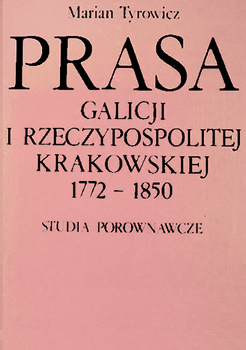 Prasa Galicji i Rzeczypospolitej Krakowskiej 1772-1850. Studia porównawcze