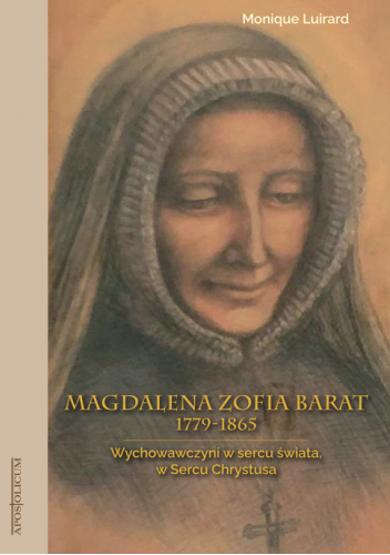 Magdalena Zofia Barat (1779-1865). Wychowawczyni w sercu świata, w Sercu Chrystusa