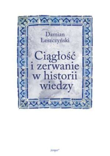 Ciągłość i zerwanie w historii wiedzy. Narodziny dyskontynuacyjnej koncepcji rozwoju nauki