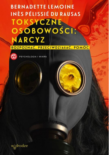 Toksyczne osobowości: narcyz. Rozpoznać, przeciwdziałać, pomóc