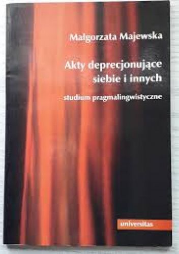 Akty deprecjonujące siebie i innych: studium pragmalingwistyczne
