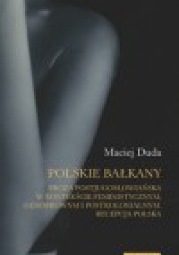 Polskie Bałkany. Proza postjugosłowiańska w kontekście feministycznym, genderowym i postkolonialnym. Recepcja polska