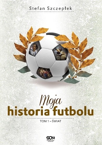 Moja historia futbolu. T. 1. Świat