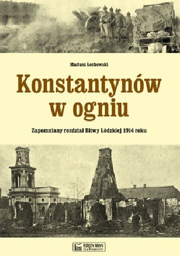 Konstantynów w ogniu Zapomniany rozdział Bitwy Łódzkiej 1914 roku