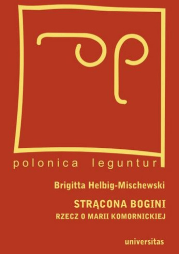 Strącona bogini. Rzecz o Marii Komornickiej