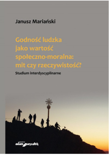 Godność ludzka jako wartość społeczno-moralna: mit czy rzeczywistość? Studium interdyscyplinarne