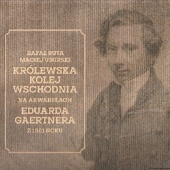 Królewska kolej wschodnia na akwarelach Eduarda Gaertnera z 1851 roku