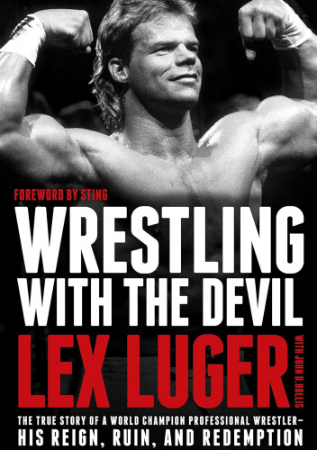 Wrestling With the Devil: The True Story of a World Champion Professional Wrestler - His Reign, Ruin, and Redemption