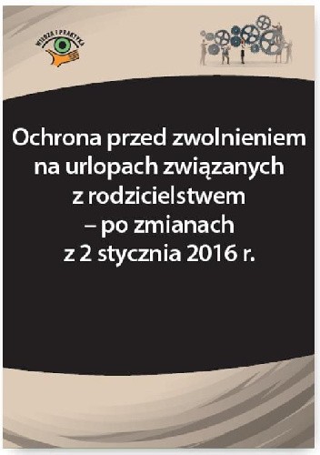 Ochrona przed zwolnieniem na urlopach związanych z rodzicielstwem – po zmianach z 2 stycznia 2016 r.