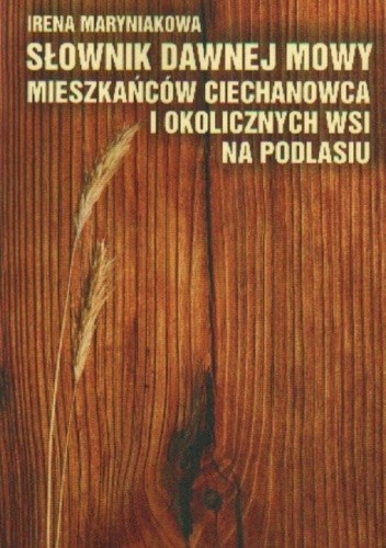 Słownik dawnej mowy mieszkańców Ciechanowca i okolicznych wsi na Podlasiu