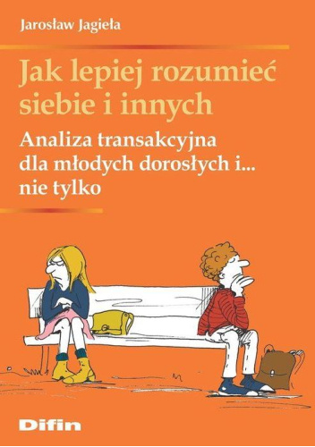 Jak lepiej rozumieć siebie i innych. Analiza transakcyjna dla młodych dorosłych i... nie tylko