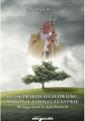 Blask prawdy o człowieku, rodzinie i społeczeństwie. W kręgu myśli św. Jana Pawła II