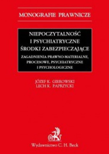 Niepoczytalność i psychiatryczne środki zabezpieczające. Zagadnienia prawno-materialne, procesowe, psychiatryczne i psychologiczne