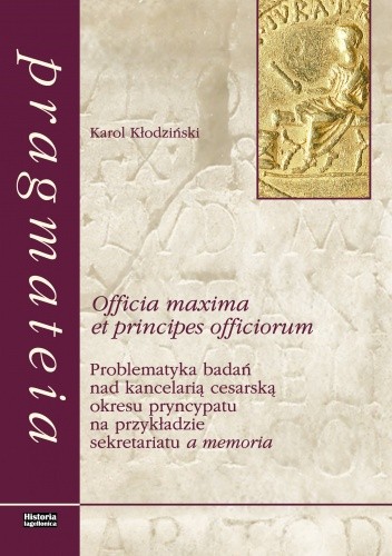 Officia maxima et principes officiorum. Problematyka badań nad kancelarią cesarską okresu pryncypatu na przykładzie sekretariatu a memoria