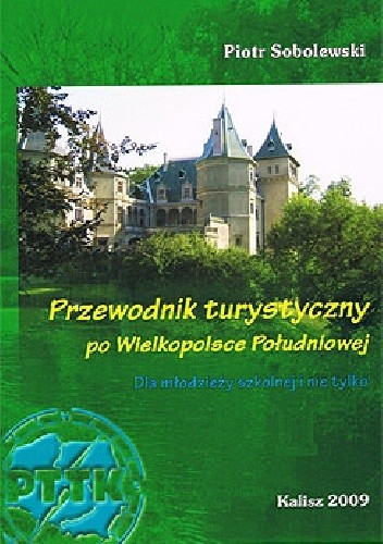 Przewodnik turystyczny po Wielkopolsce Południowej: dla młodzieży szkolnej i nie tylko