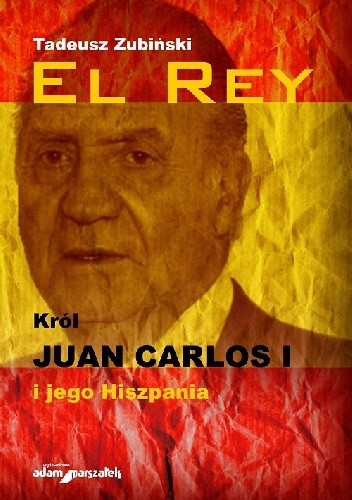 El Rey. Król Juan Carlos I i jego Hiszpania