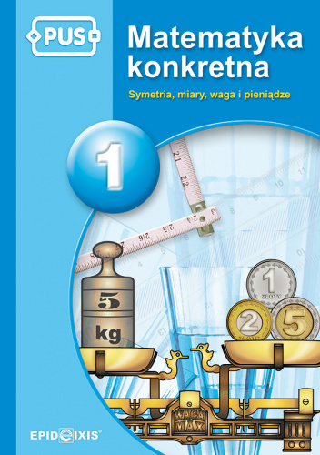 PUS Matematyka konkretna. Symetria, miary, waga i pieniądze