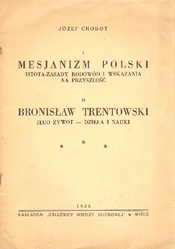 Mesjanizm polski. Istota-zasady, rodowód i wskazania na przyszłość; Bronisław Trentowsk. Jego żywot, dzieła i nauki