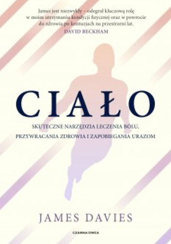 Ciało. Skuteczne narzędzia leczenia bólu, przywracania zdrowia i zapobiegania urazom
