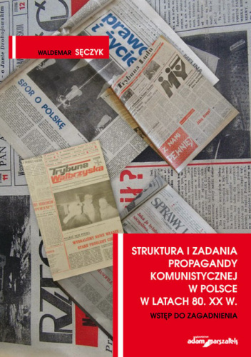 Struktura i zadania propagandy komunistycznej w Polsce w latach 80. XX w. Wstęp do zagadnienia