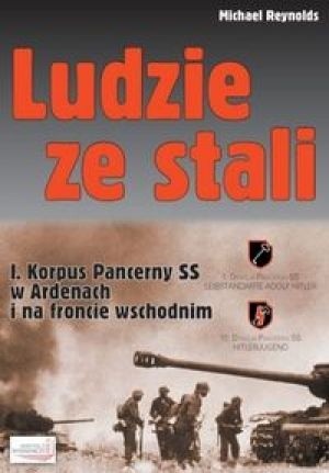 Ludzie ze stali. I Korpus Pancerny SS w Ardenach i na froncie wschodnim