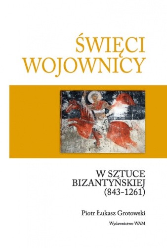 Święci wojownicy w sztuce bizantyńskiej (843-1261)