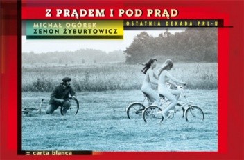 Z prądem i pod prąd. Ostatnia dekada PRL-u