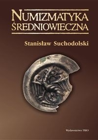 Numizmatyka średniowieczna. Moneta źródłem archeologicznym, historycznym i ikonograficznym