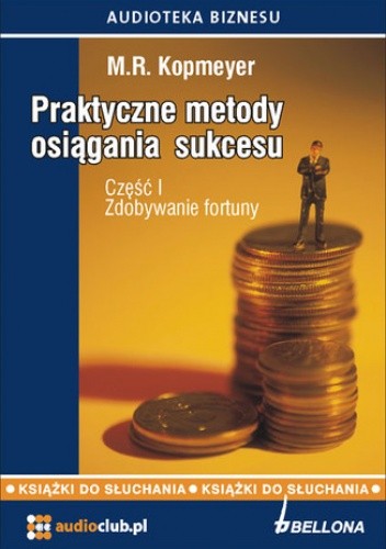 Praktyczne metody osiągania sukcesu. Część  I -  Zdobywanie fortuny