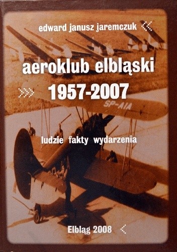 Aeroklub Elbląski 1957-2007. Ludzie fakty wydarzenia