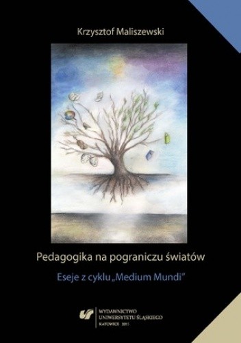 Pedagogika na pograniczu światów. Eseje z cyklu "Medium Mundi"