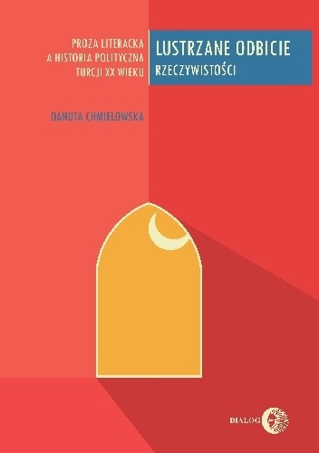 Lustrzane odbicie rzeczywistości. Proza literacka a historia polityczna Turcji XX wieku.