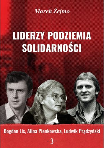 Liderzy podziemia "Solidarności". Bogdan Lis, Alina Pienkowska, Ludwik Prądzyński
